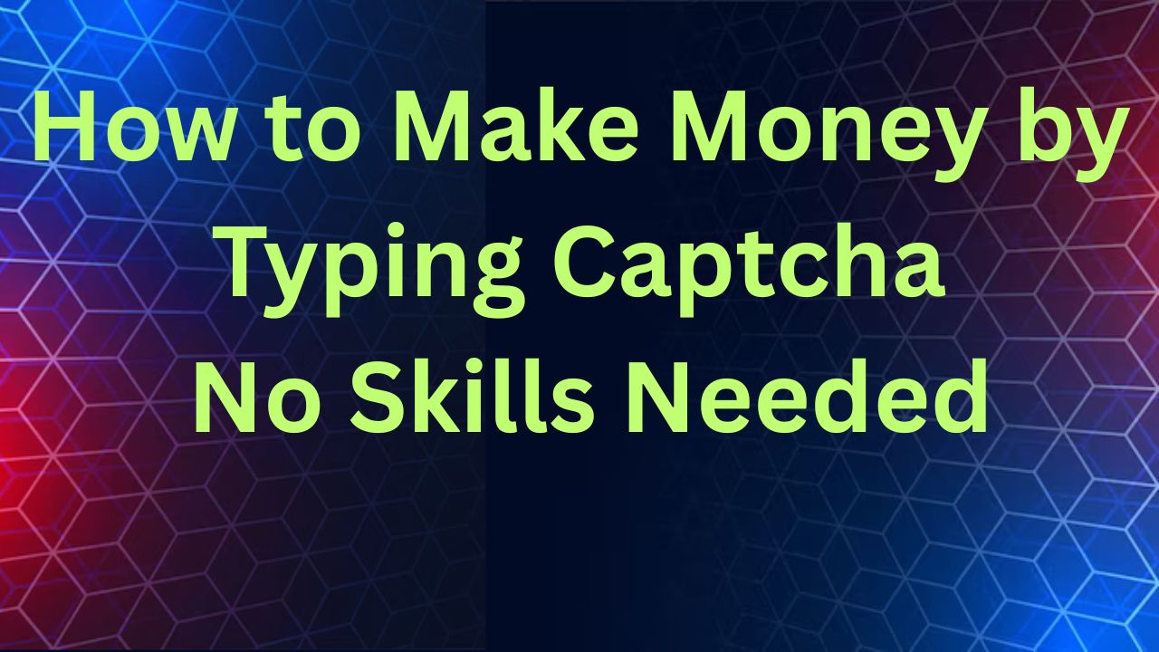How to Make Money by Typing Captcha – No Skills Needed