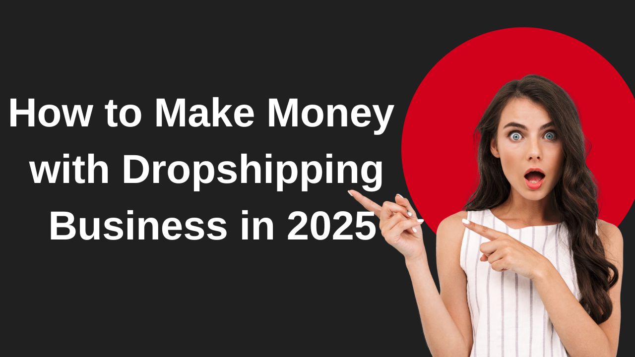 How to Make Money with Dropshipping Business in 2025