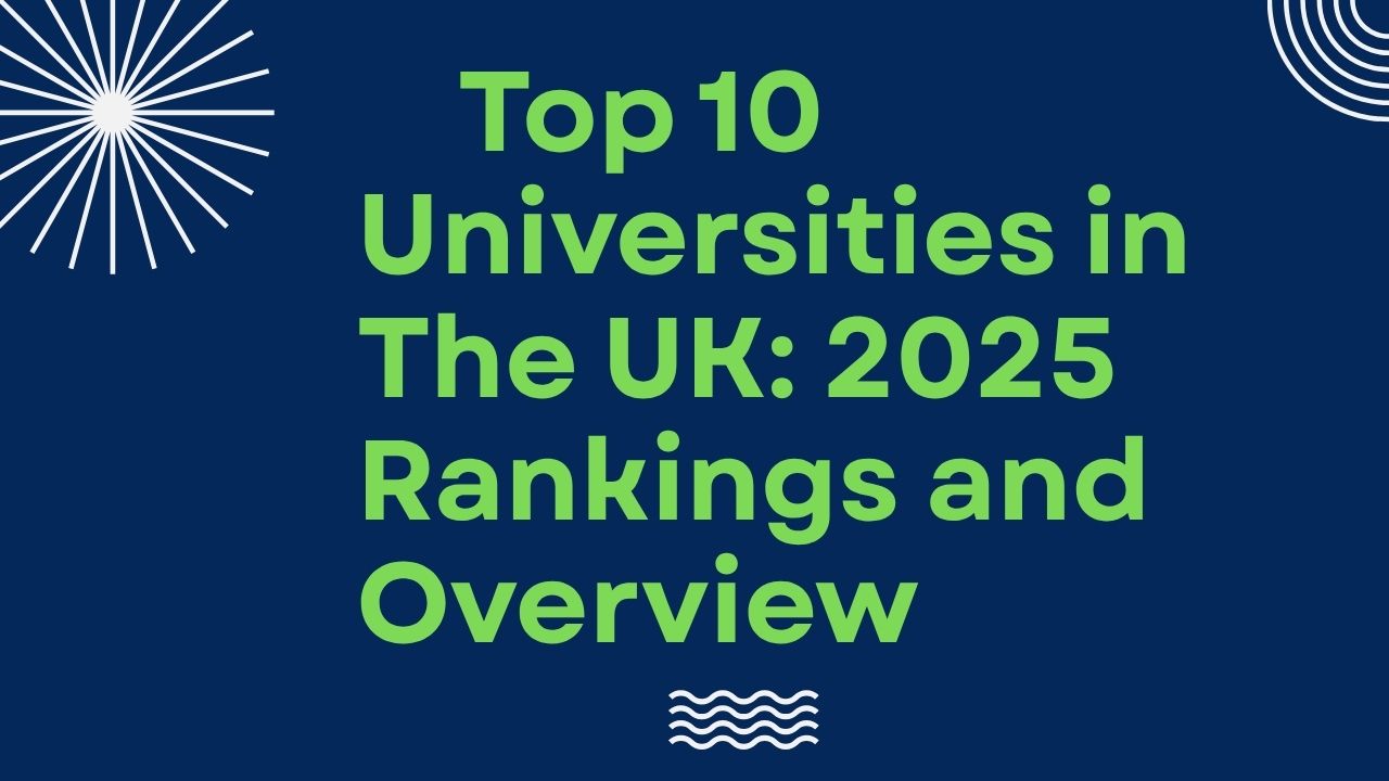 Top 10 Universities in the UK: 2025 Rankings and Overview