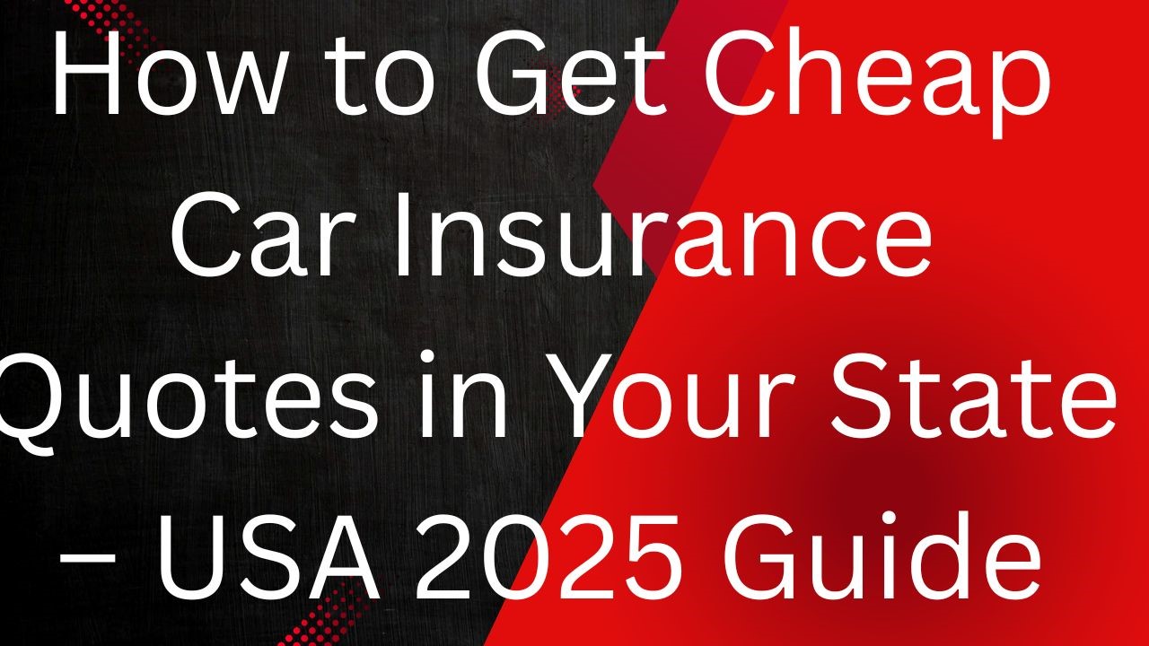 How to Get Cheap Car Insurance Quotes in Your State – USA 2025 Guide